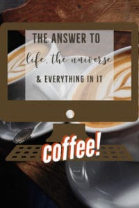 The answer to life, the universe & everything in it Coffee!